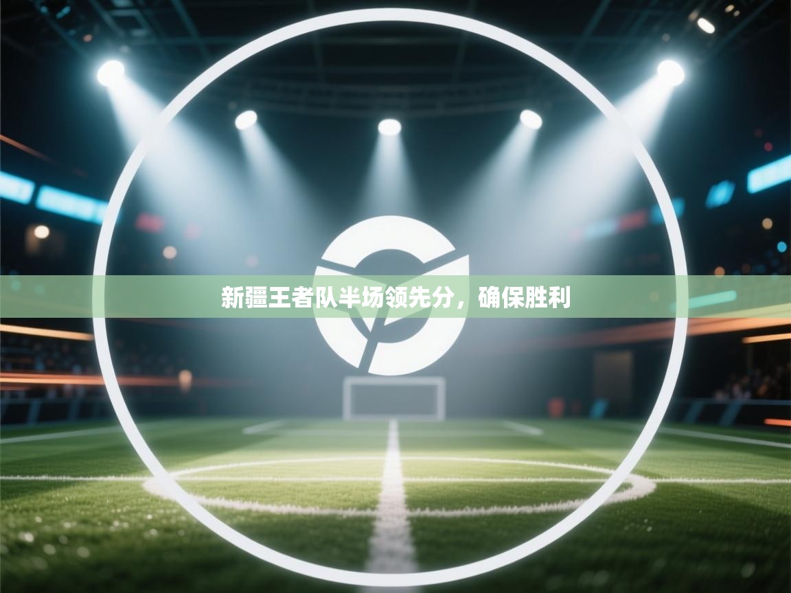 新疆王者队半场领先分，确保胜利  第2张